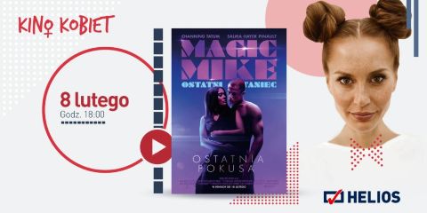 wkaliszu.pl - Kalisz on-line, ZAPROSZENIE. „Magic Mike: Ostatni taniec” - Helios zaprasza na lutowe Kino Kobiet
